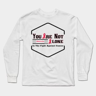 You Are Not Alone In The Fight Against Cancer Long Sleeve T-Shirt